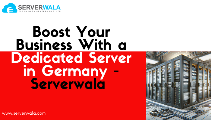 Boost Your Business With a Dedicated Server in Germany – Serverwala