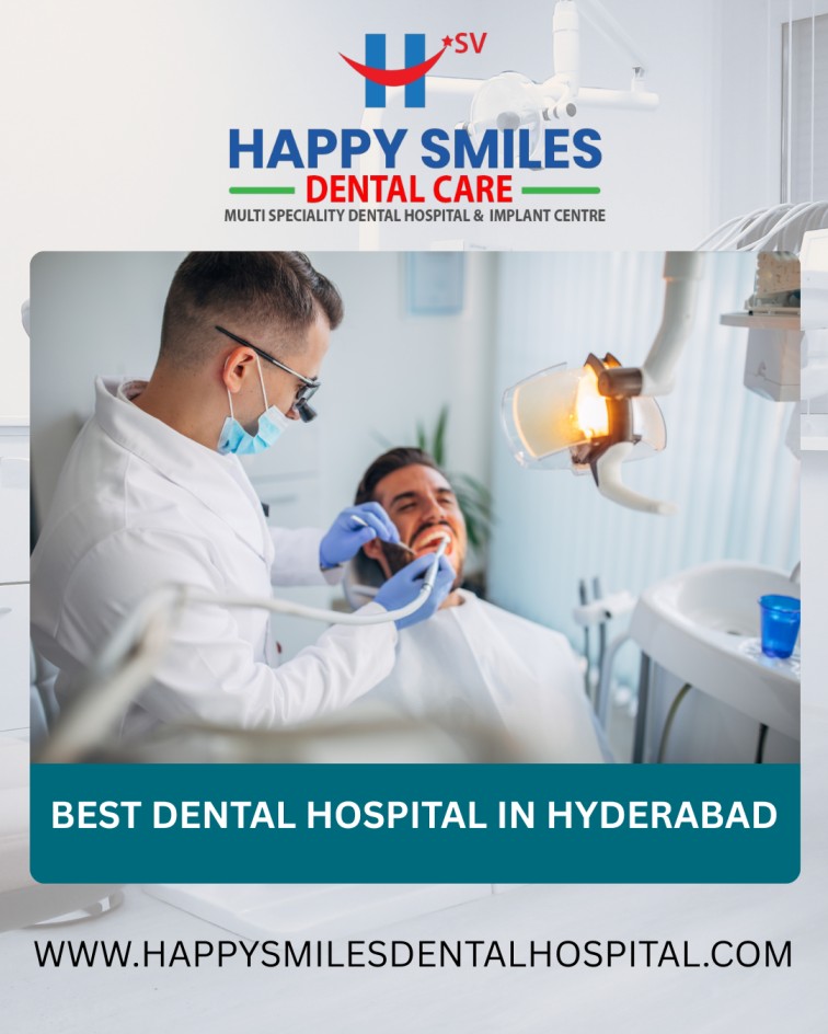 Why Happysmilesdentalhospital is the Best Dental Hospital in Hyderabad for Complete Oral Care